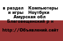  в раздел : Компьютеры и игры » Ноутбуки . Амурская обл.,Благовещенский р-н